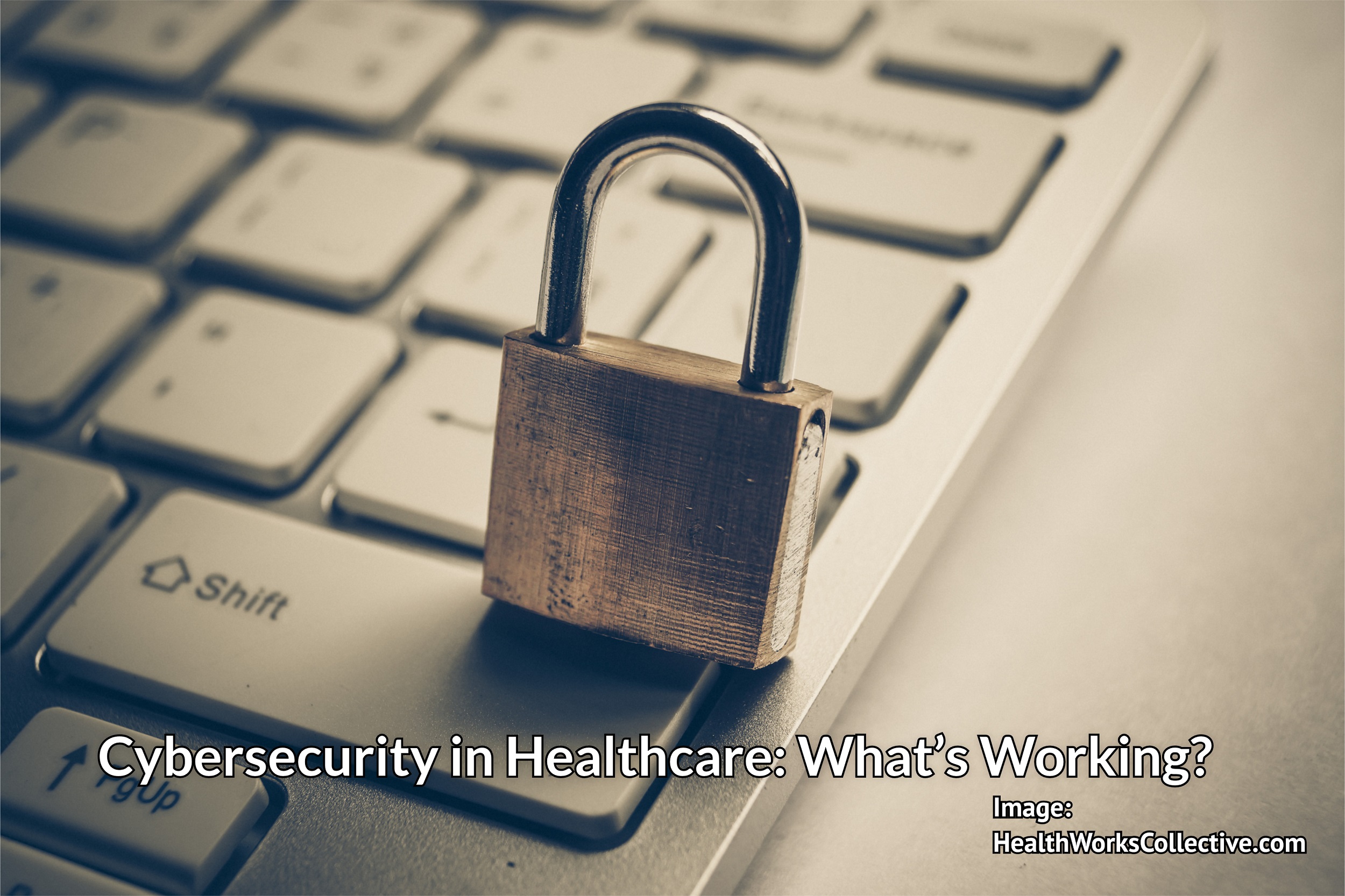 Cybersecurity in Healthcare: What s Working? Health Works Collective